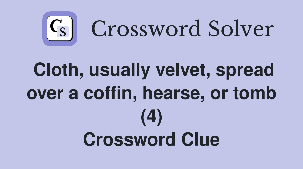 Cloth, usually velvet, spread over a coffin, hearse, or tomb (4